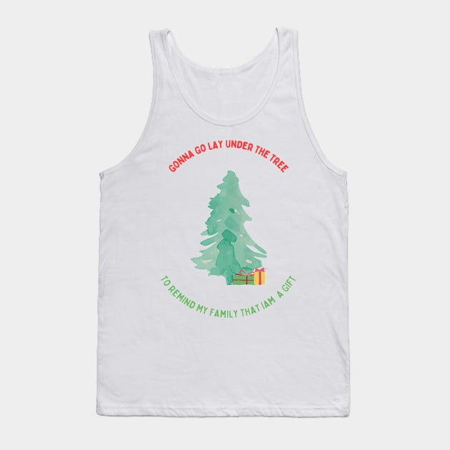 Gonna Go Lay Under The Christmas Tree To Remind My Family That Iam A Gift Tank Top by Artieries1